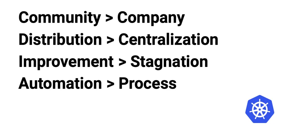 Kubernetes values: community over company, distribution over centralisation, improvement over stagnation, automation over process